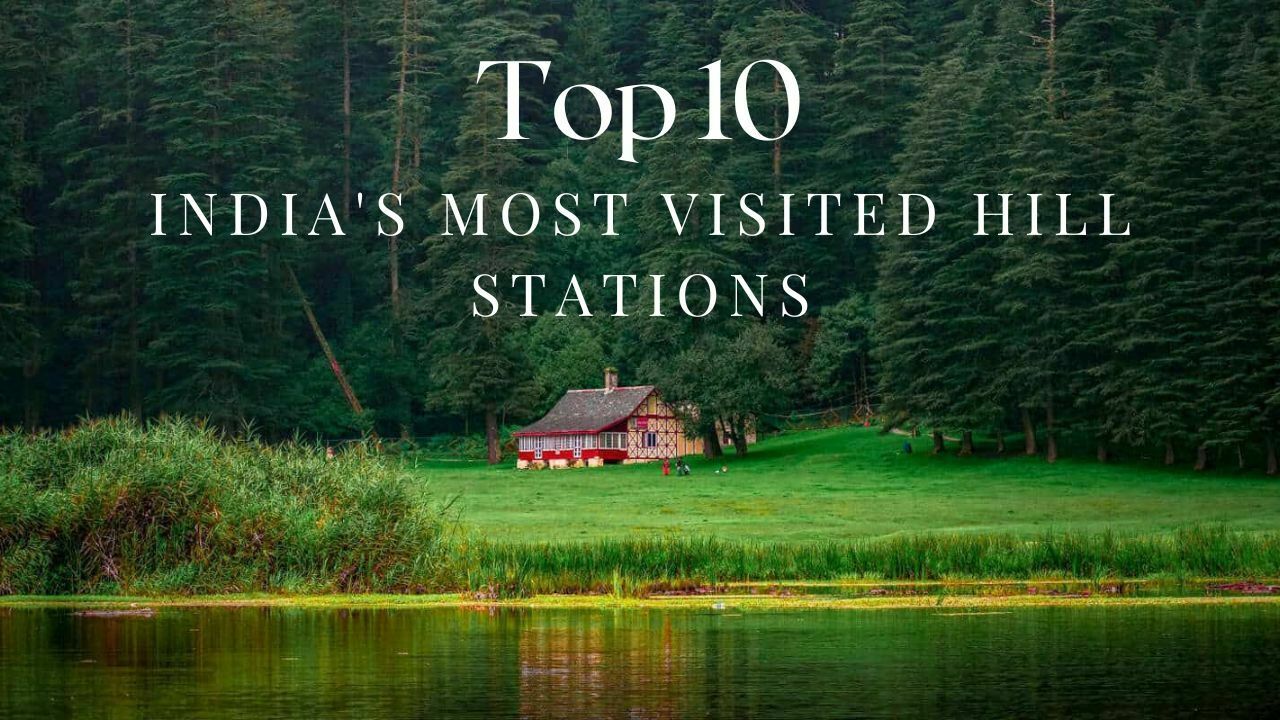 Top 10 India's Most Visited Hill Stations